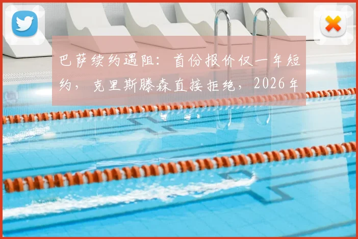 巴萨续约遇阻:首份报价仅一年短约,克里斯滕森直接拒绝,2026年合同成焦点