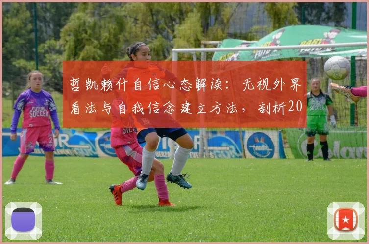 哲凯赖什自信心态解读:无视外界看法与自我信念建立方法,剖析2026赛季状态关键